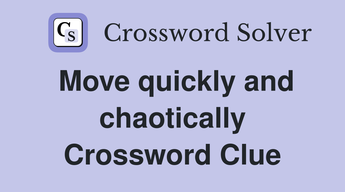 Move quickly and chaotically Crossword Clue