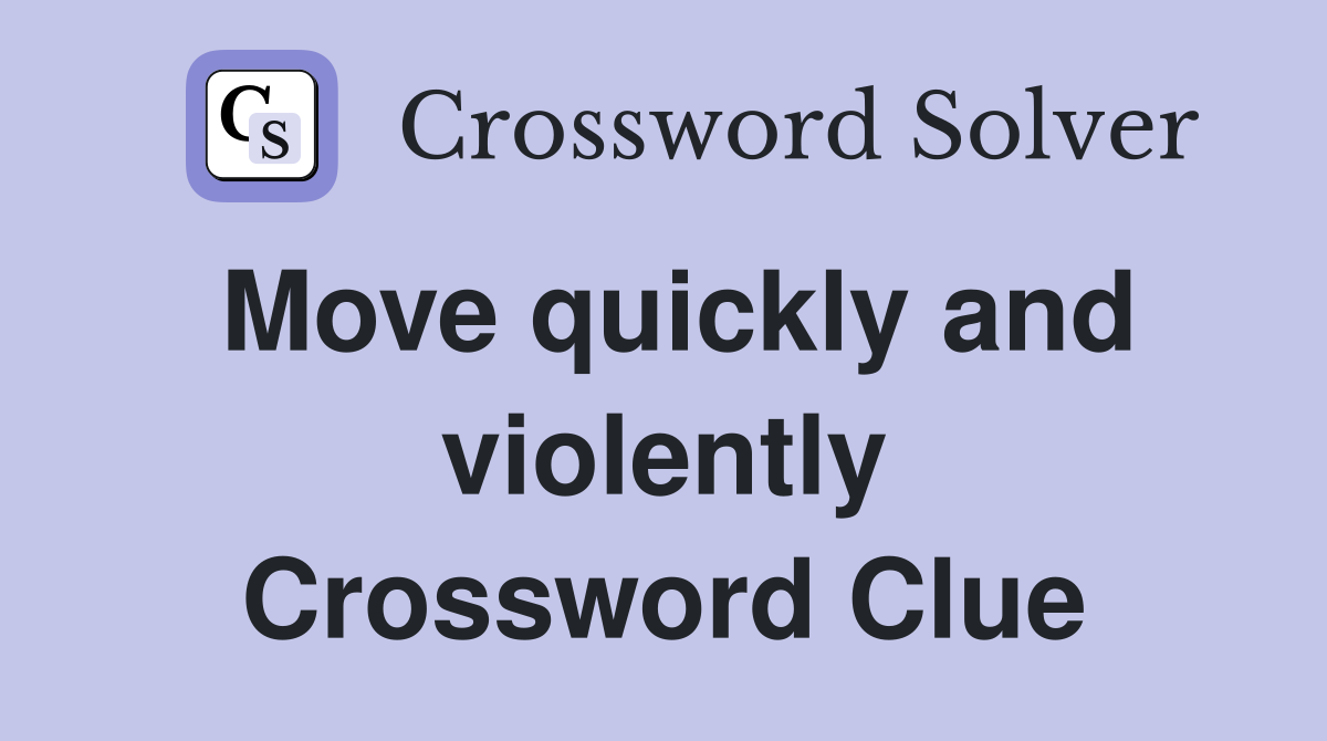 Move quickly and violently Crossword Clue