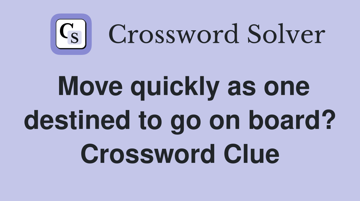 Move quickly as one destined to go on board? Crossword Clue