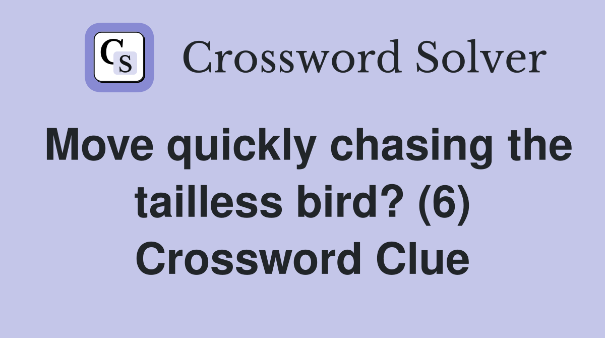 Move quickly chasing the tailless bird? (6) Crossword Clue