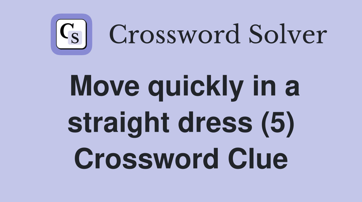 Move quickly in a straight dress (5) Crossword Clue