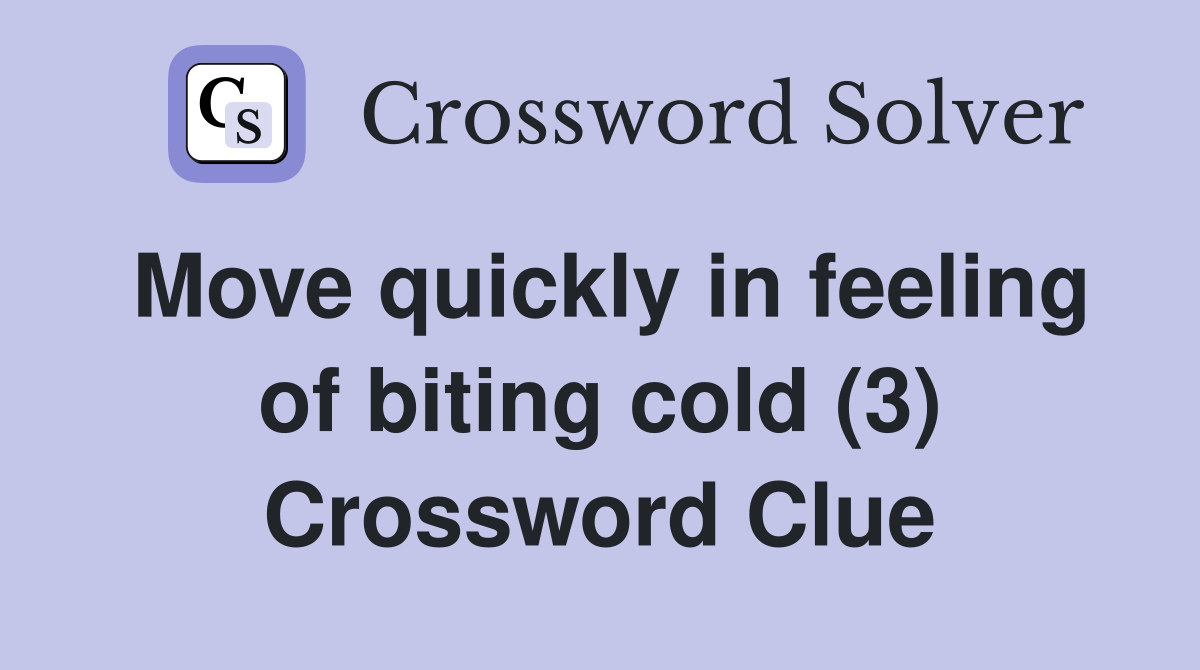 Move quickly in feeling of biting cold (3) Crossword Clue