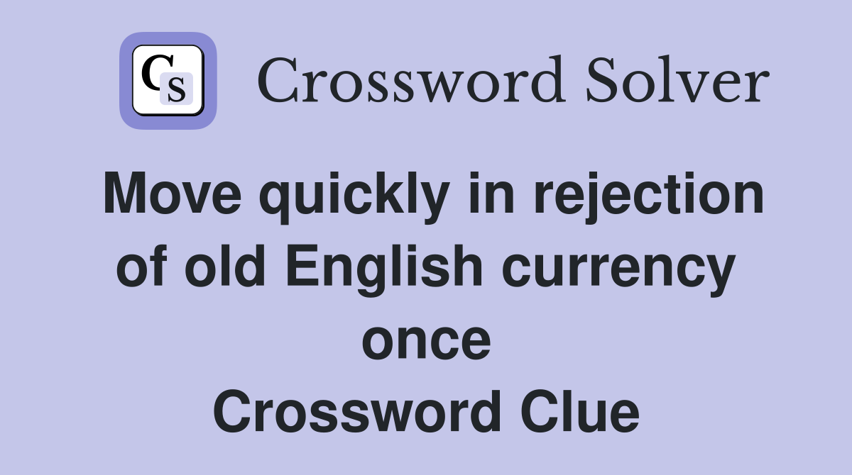 Move quickly in rejection of old English currency once Crossword Clue