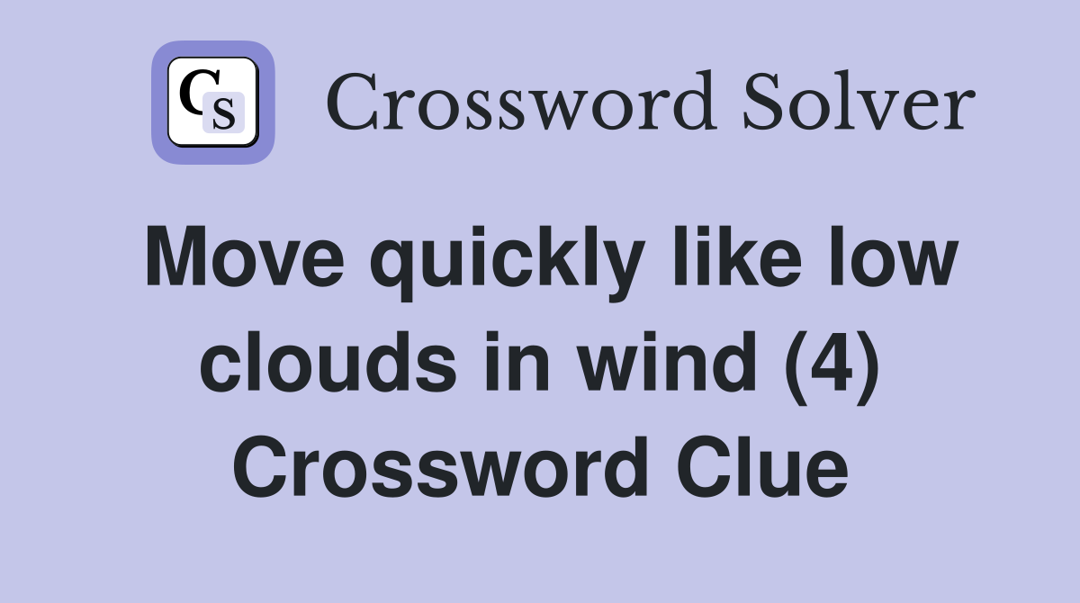 Move quickly like low clouds in wind (4) Crossword Clue