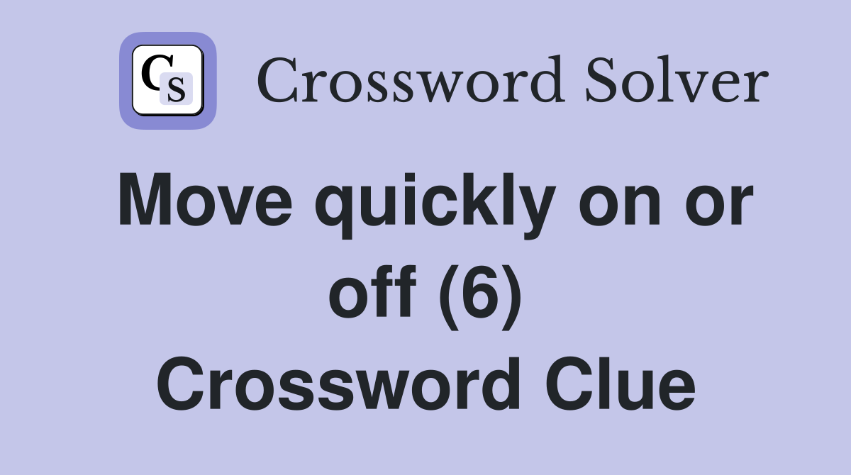 Move quickly on or off (6) Crossword Clue