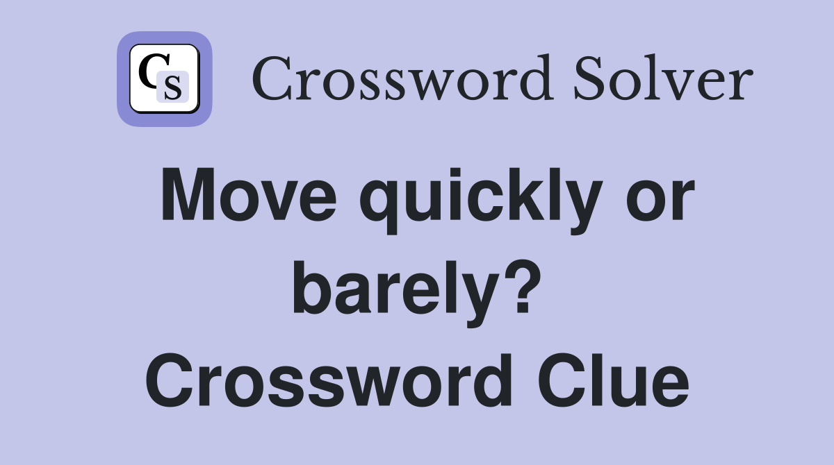 Move quickly or barely? Crossword Clue
