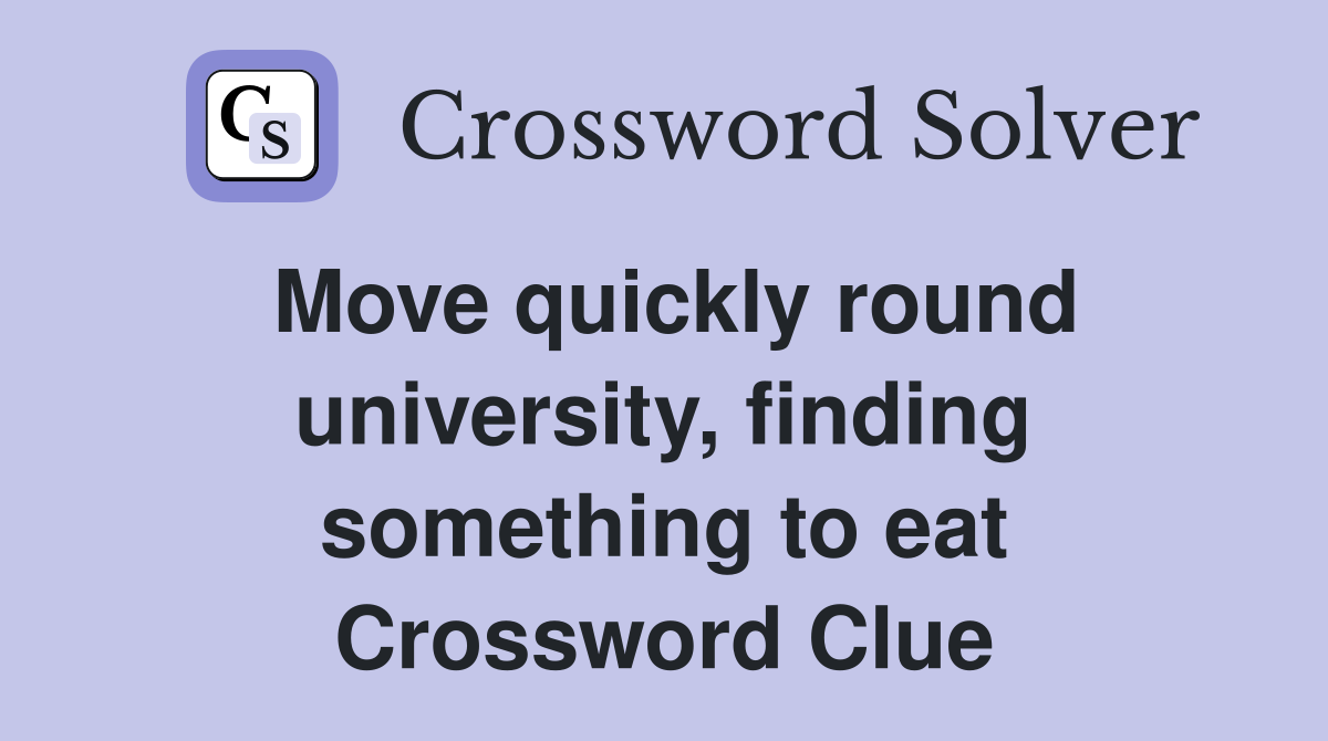 Move quickly round university, finding something to eat Crossword Clue