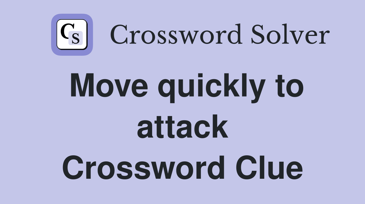 Move quickly to attack Crossword Clue