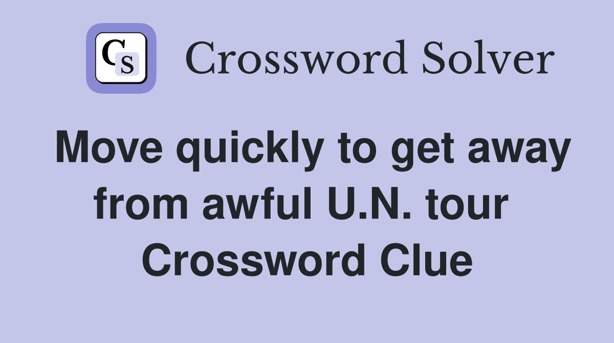 Move quickly to get away from awful U.N. tour  Crossword Clue