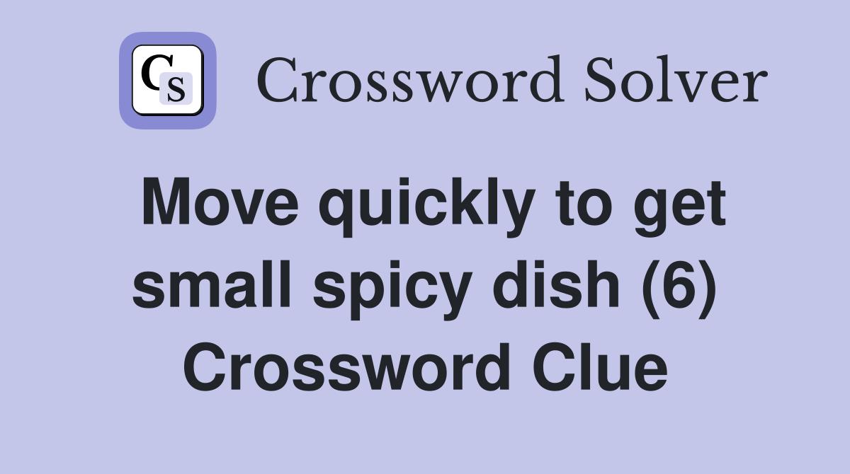 Move quickly to get small spicy dish (6) Crossword Clue