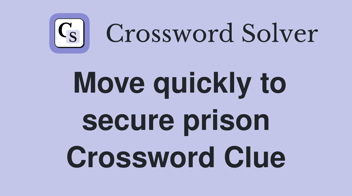 Move quickly to secure prison Crossword Clue