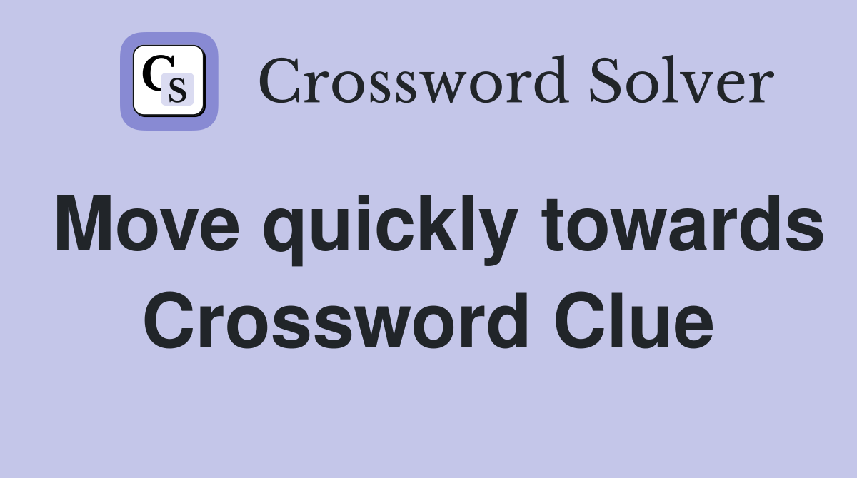 Move quickly towards Crossword Clue