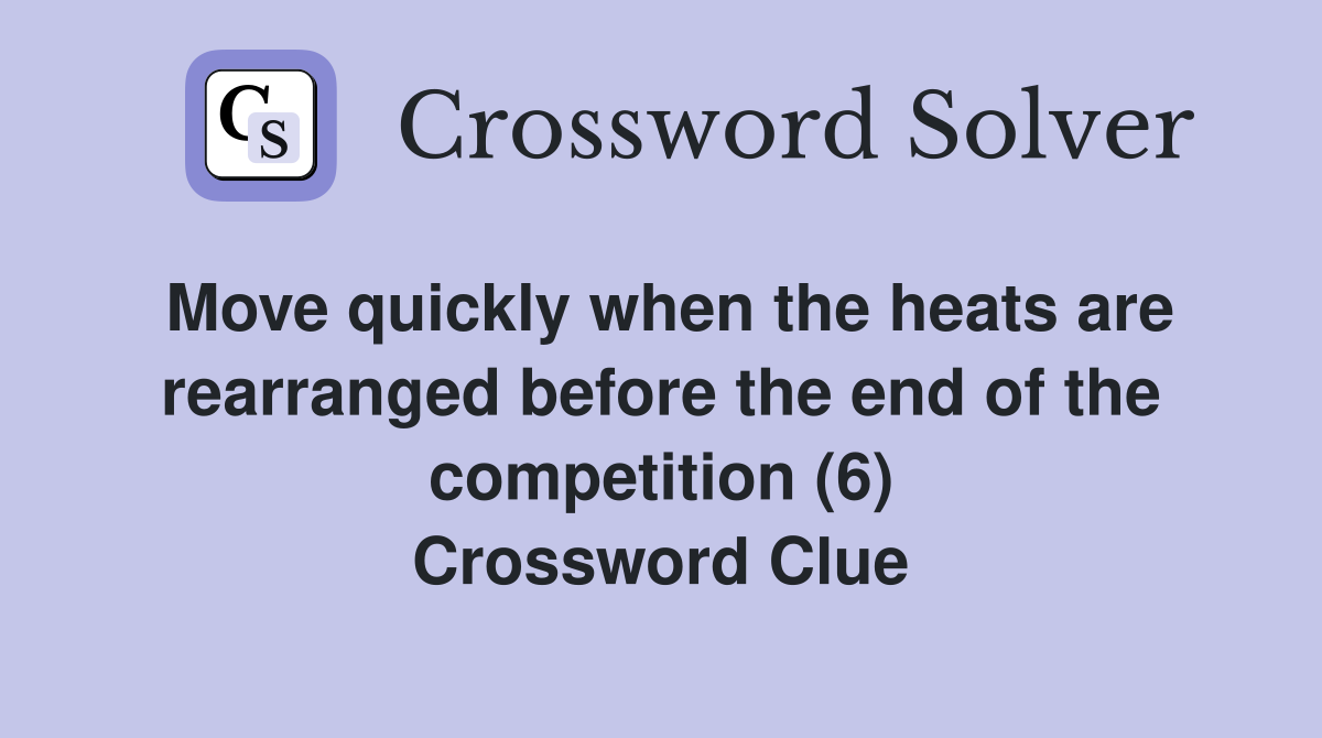 Move quickly when the heats are rearranged before the end of the competition (6) Crossword Clue