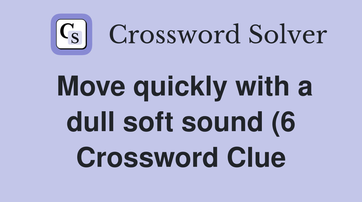 Move quickly with a dull soft sound (6) Crossword Clue Answers Move quickly with a dull soft sound (6) Crossword Clue Answers