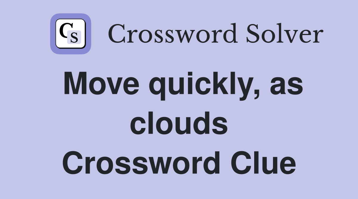 Move quickly, as clouds Crossword Clue