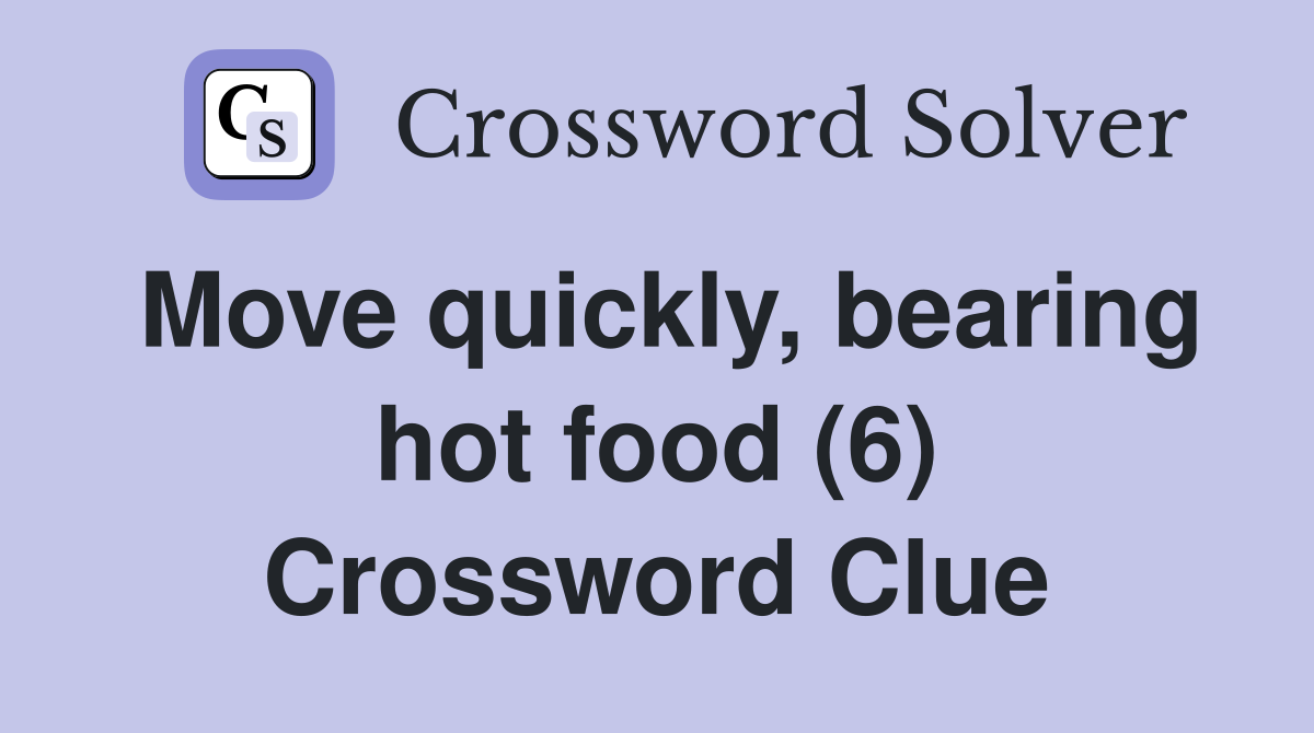 Move quickly, bearing hot food (6) Crossword Clue