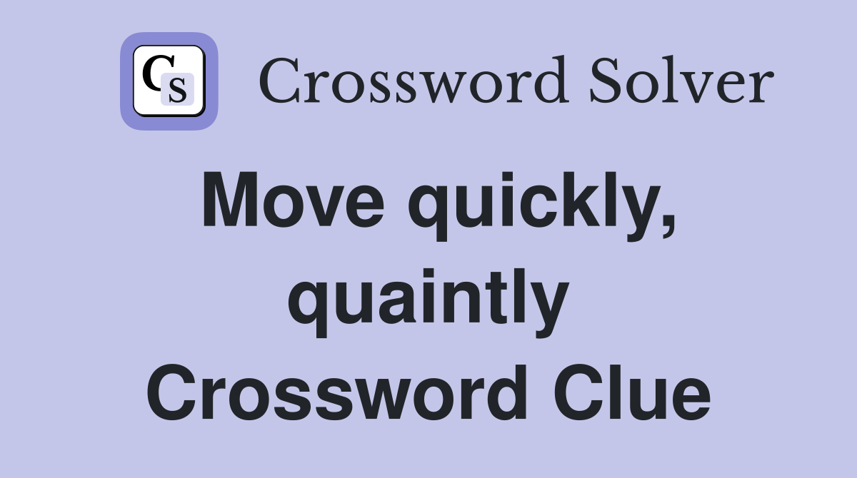 Move quickly, quaintly Crossword Clue