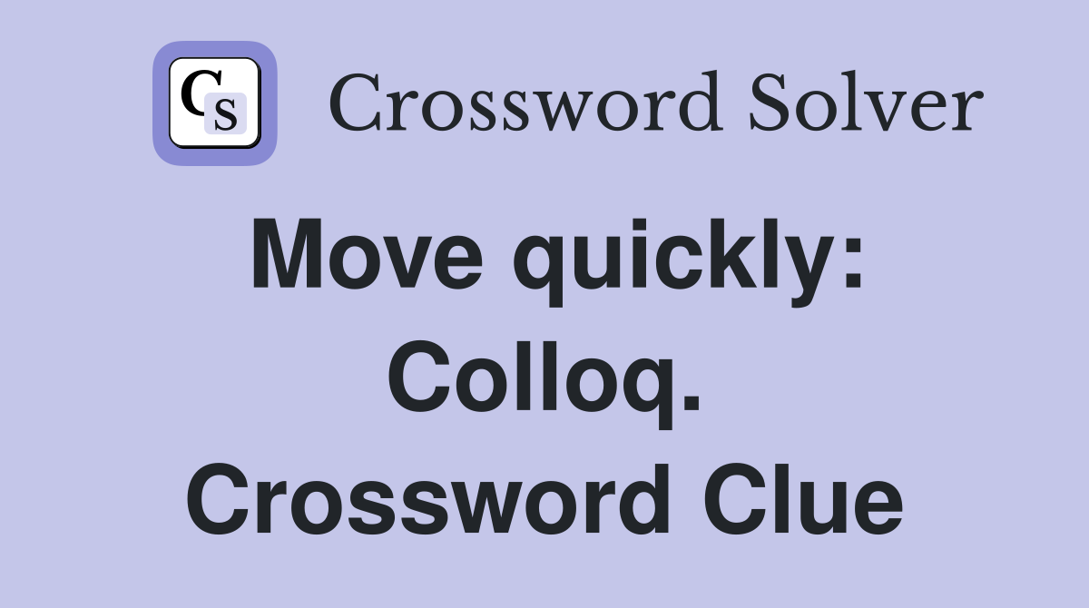 Move quickly: Colloq. Crossword Clue