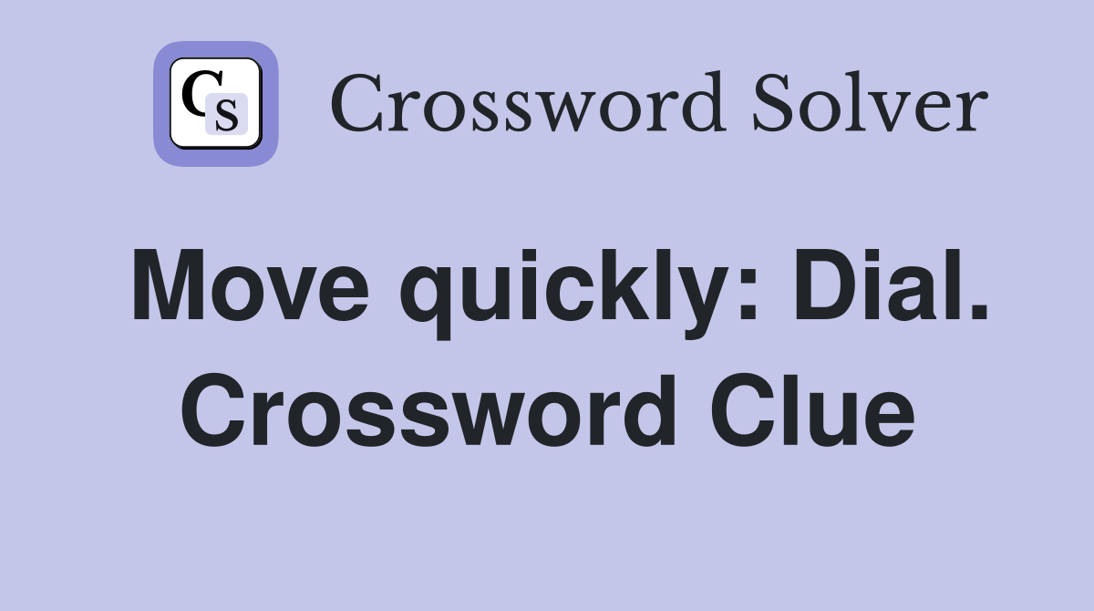 Move quickly: Dial. Crossword Clue