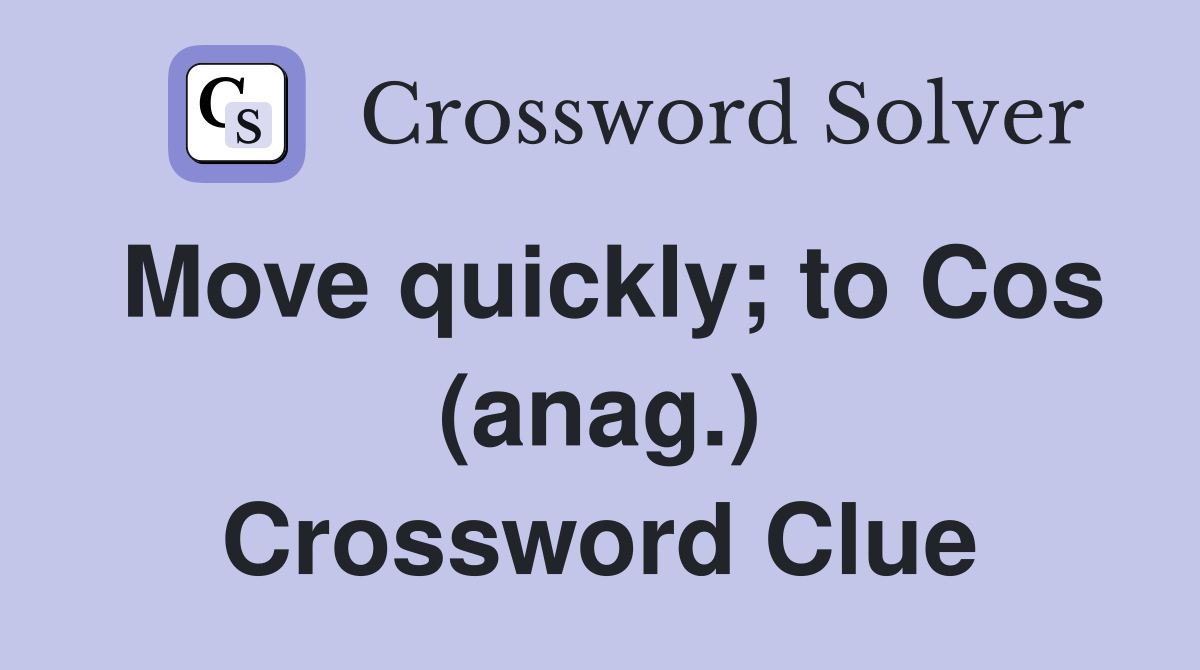 Move quickly; to Cos (anag.) Crossword Clue
