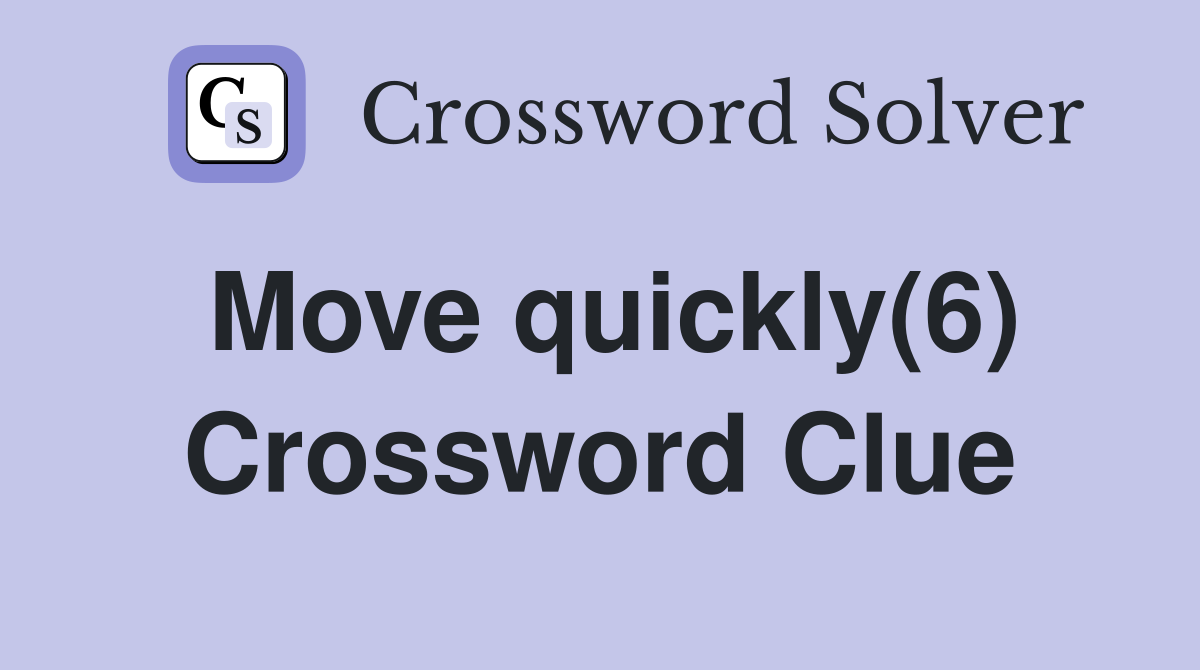 Move quickly(6) Crossword Clue