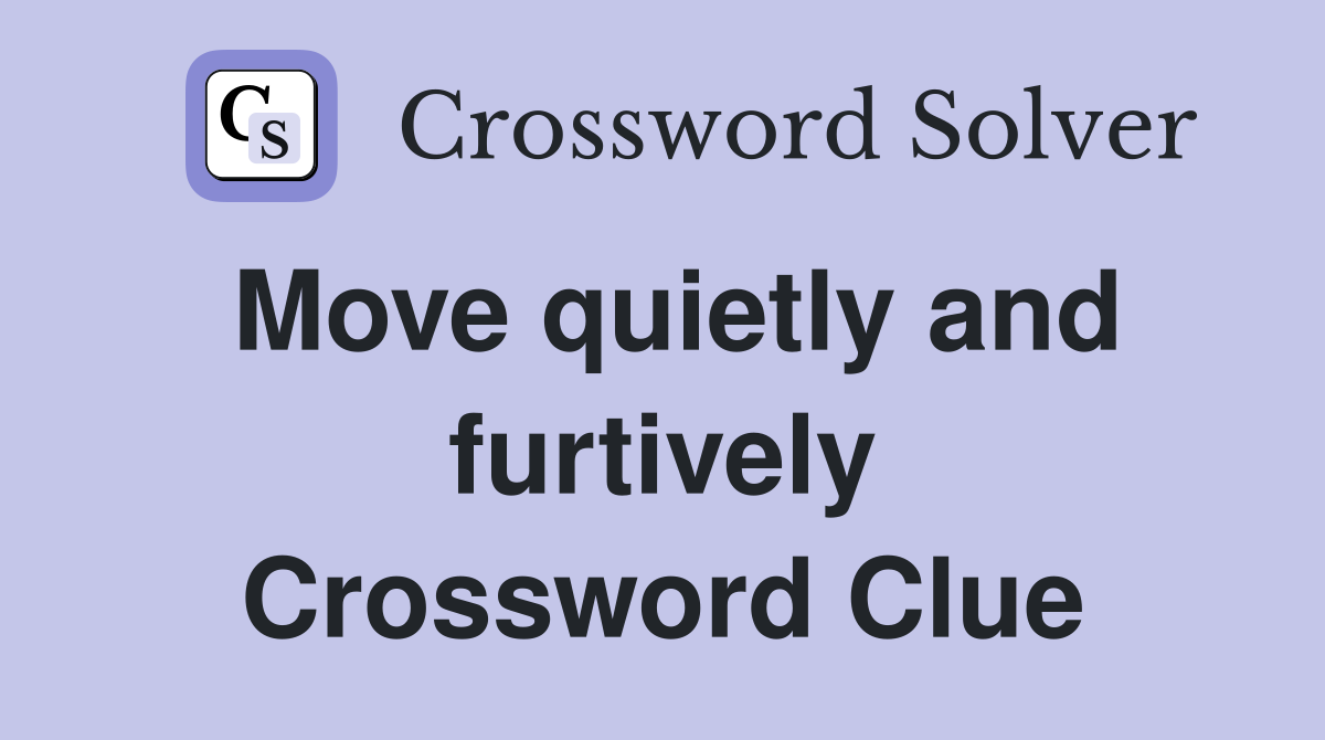 Move quietly and furtively Crossword Clue