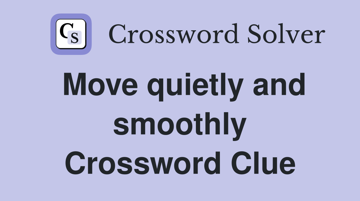 Move quietly and smoothly Crossword Clue