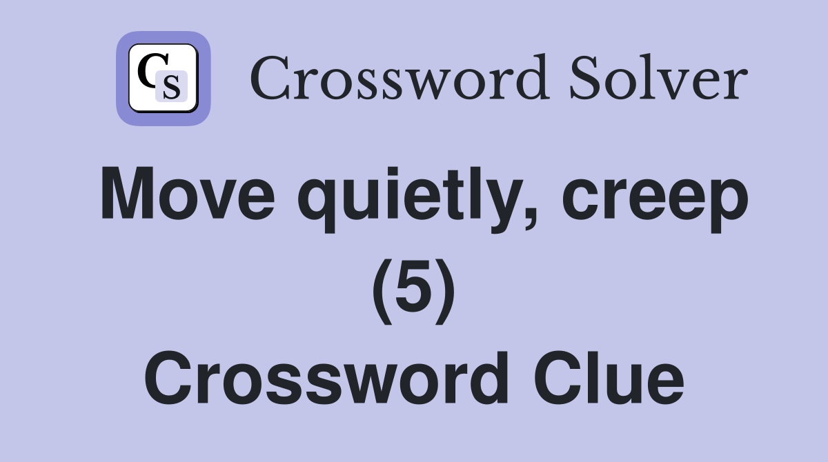 Move quietly, creep (5) Crossword Clue