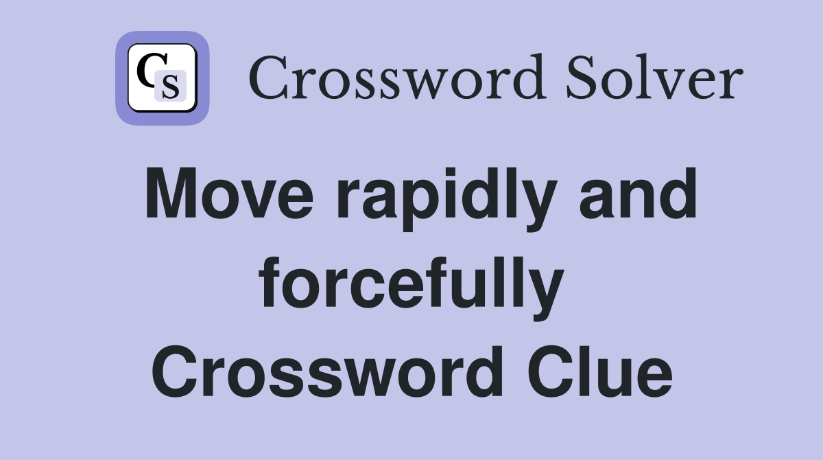 Move rapidly and forcefully Crossword Clue