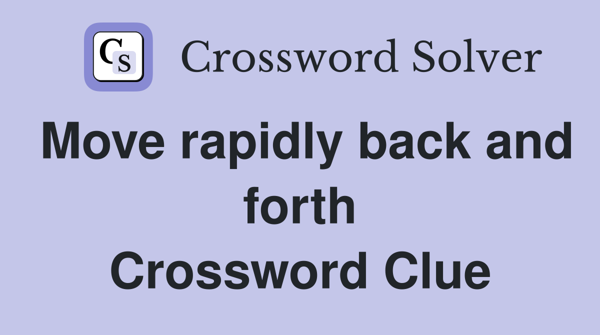 Move rapidly back and forth Crossword Clue