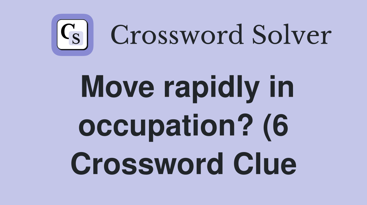 Move rapidly in occupation? (6) Crossword Clue Answers Crossword Solver Move rapidly in occupation? (6) Crossword Clue Answers Crossword Solver