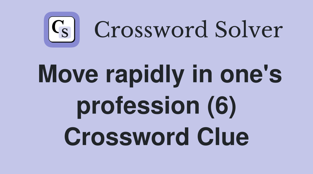 Move rapidly in one's profession (6) Crossword Clue