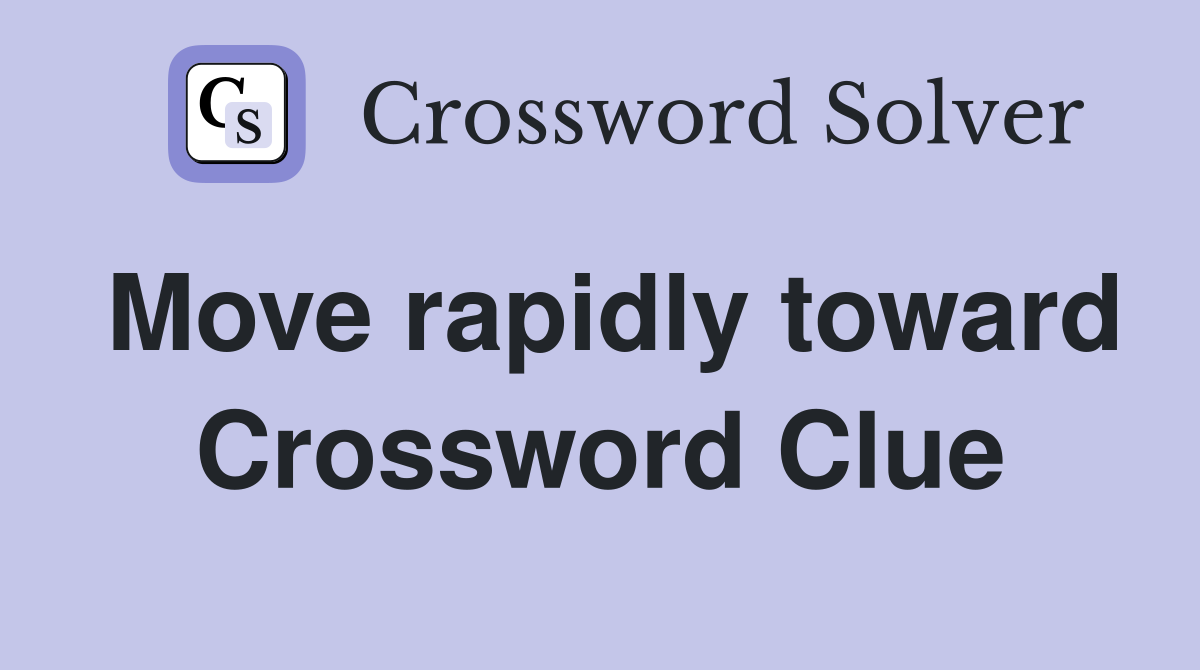 Move rapidly toward Crossword Clue