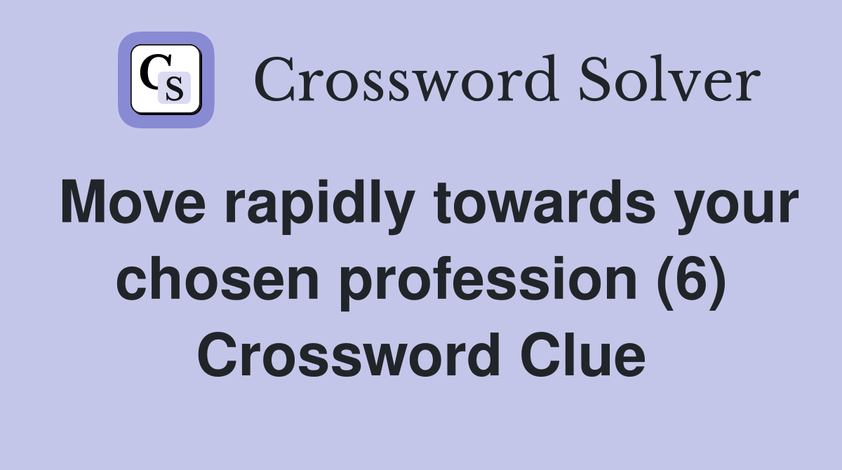 Move rapidly towards your chosen profession (6) Crossword Clue