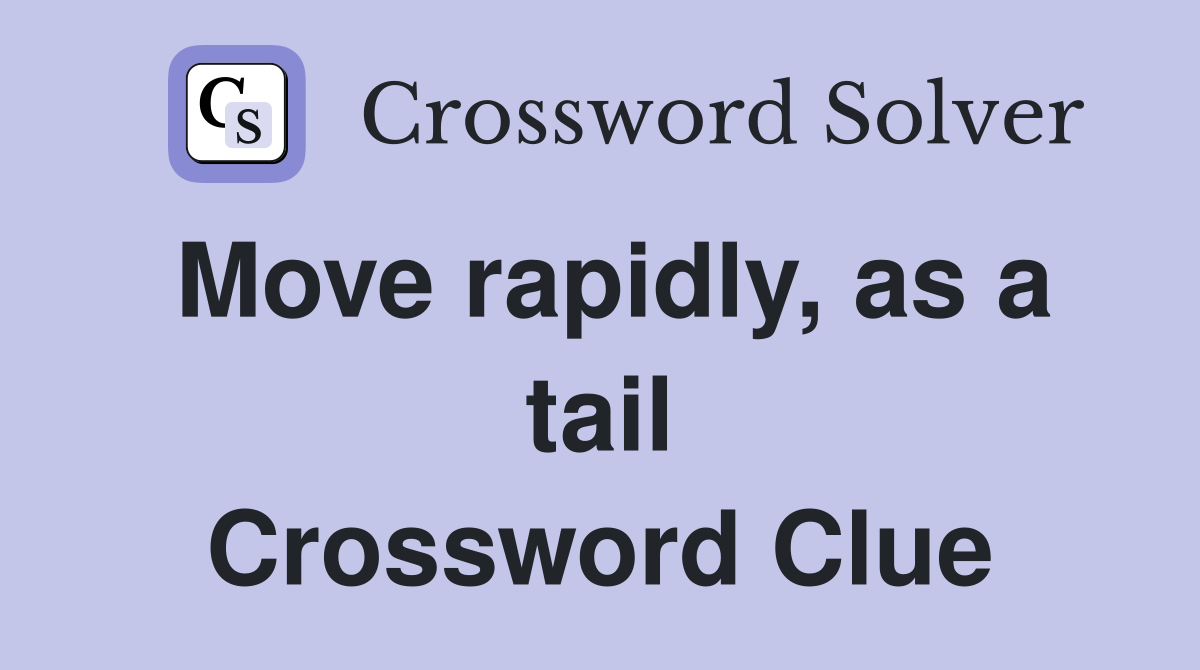Move rapidly, as a tail Crossword Clue