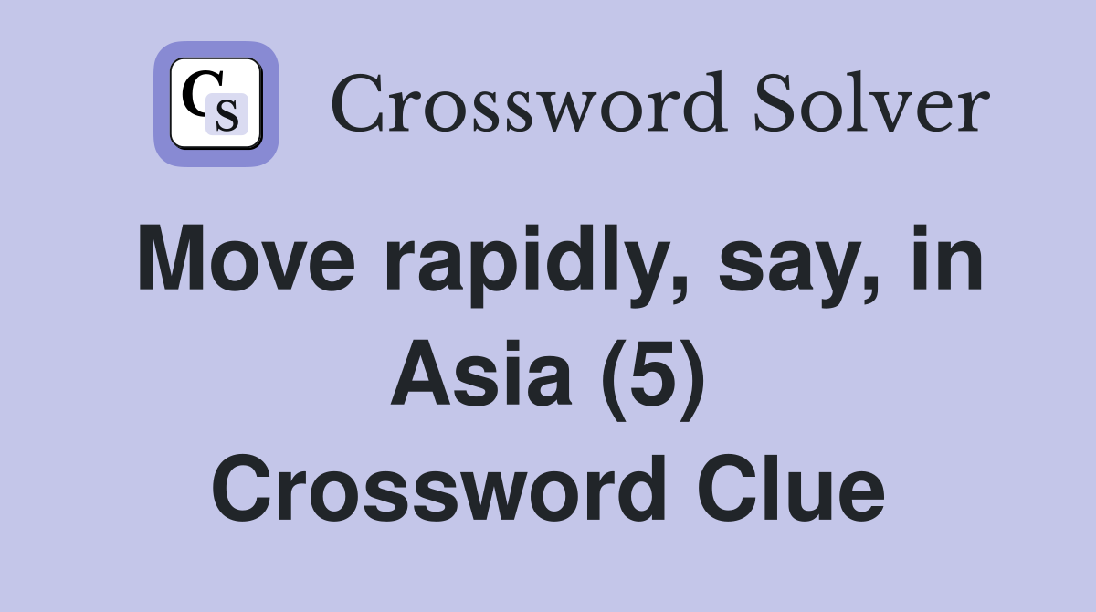 Move rapidly, say, in Asia (5) Crossword Clue