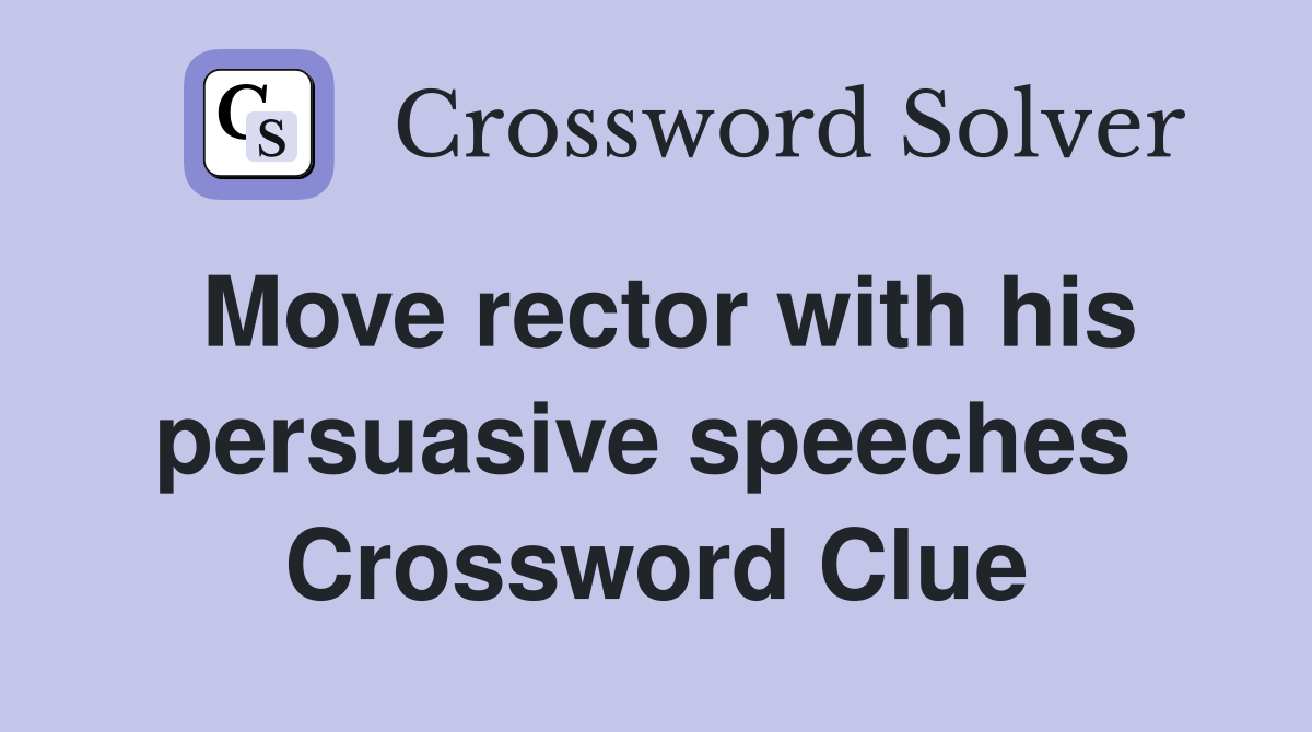 Move rector with his persuasive speeches  Crossword Clue