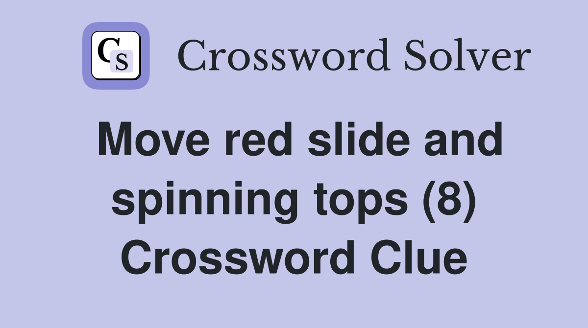 Move red slide and spinning tops (8) Crossword Clue
