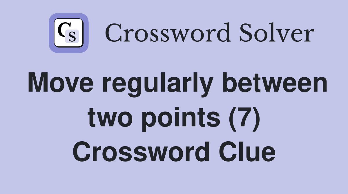 Move regularly between two points (7) Crossword Clue