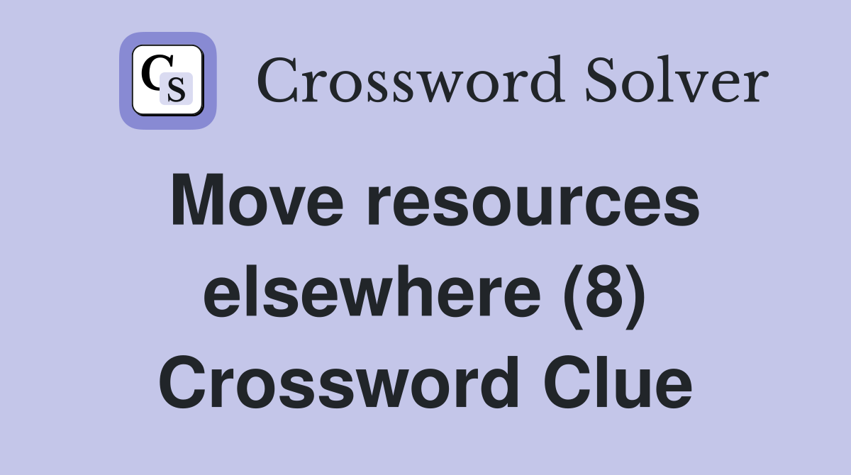 Move resources elsewhere (8) Crossword Clue