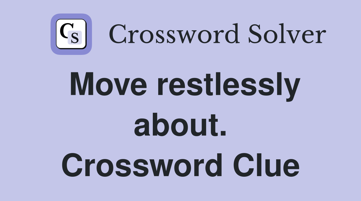 Move restlessly about. Crossword Clue