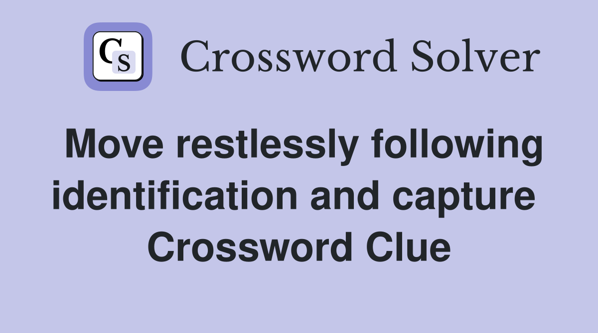 Move restlessly following identification and capture  Crossword Clue
