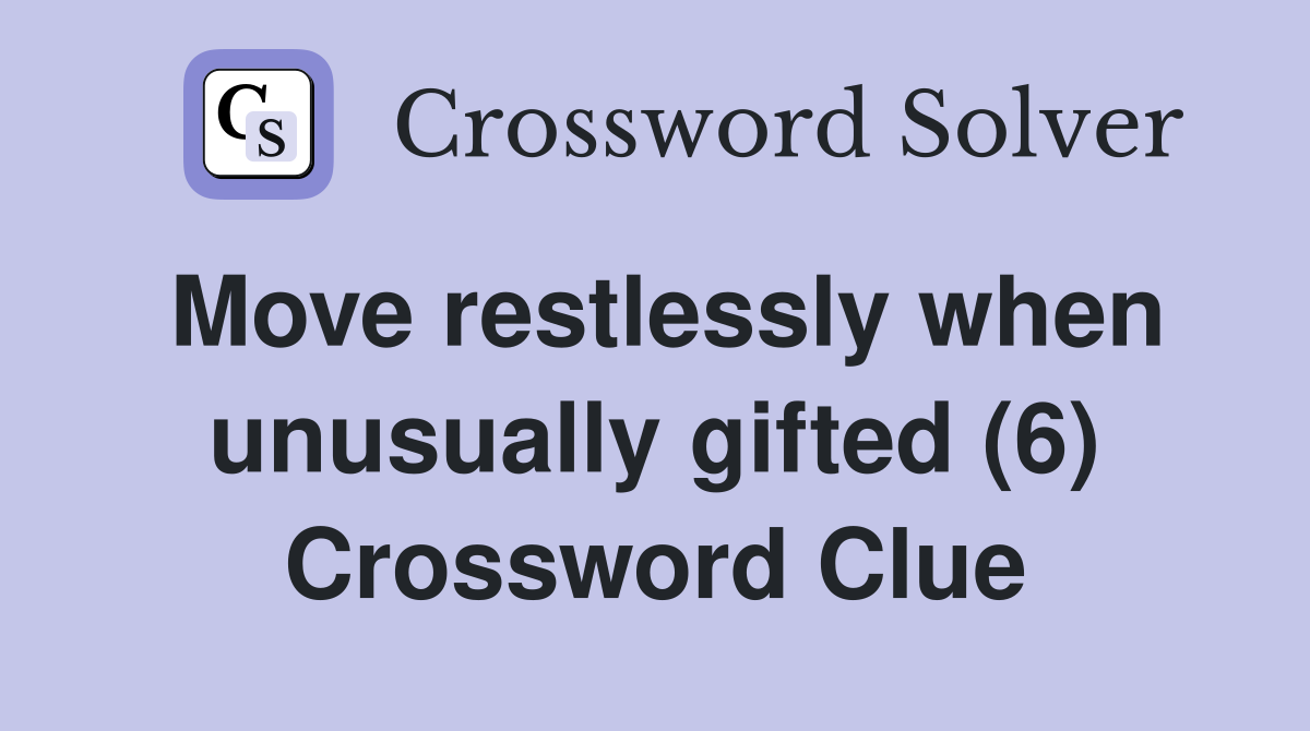 Move restlessly when unusually gifted (6) Crossword Clue