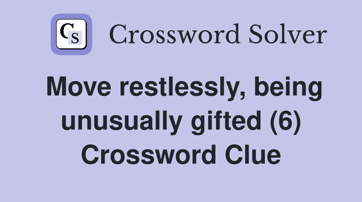 Move restlessly, being unusually gifted (6) Crossword Clue