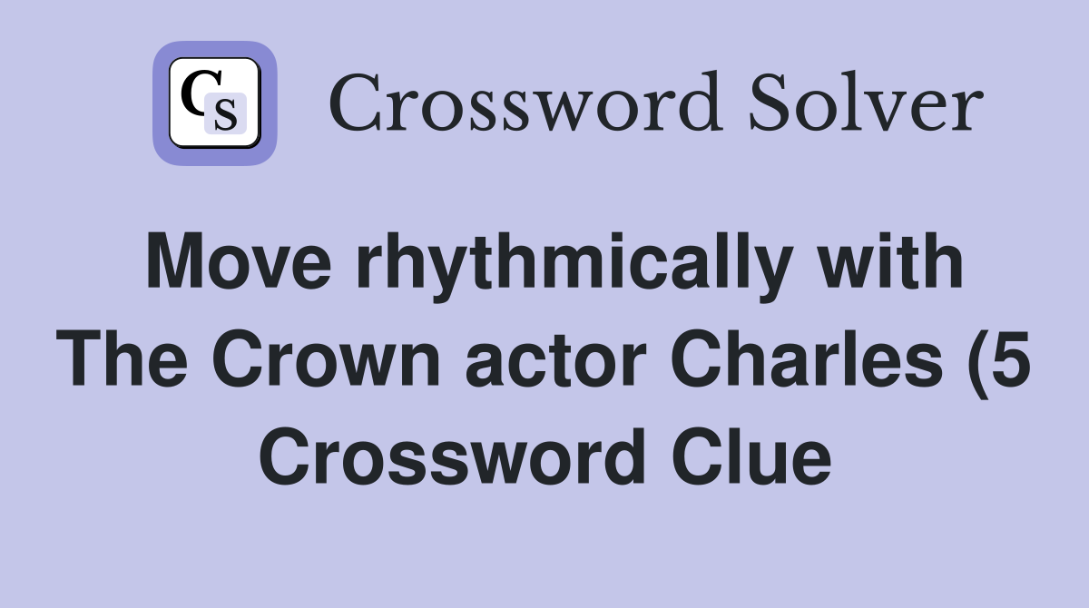 Move rhythmically with The Crown actor Charles (5) Crossword Clue Move rhythmically with The Crown actor Charles (5) Crossword Clue