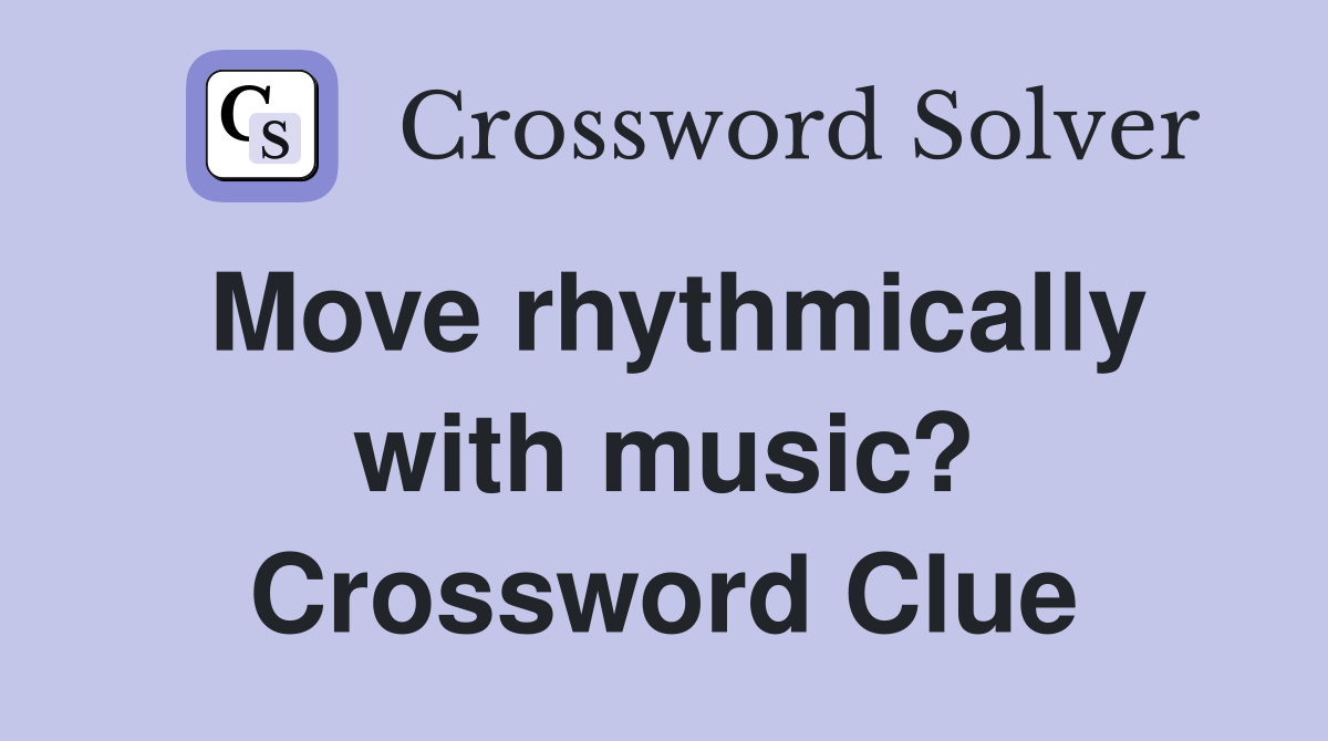 Move rhythmically with music? Crossword Clue