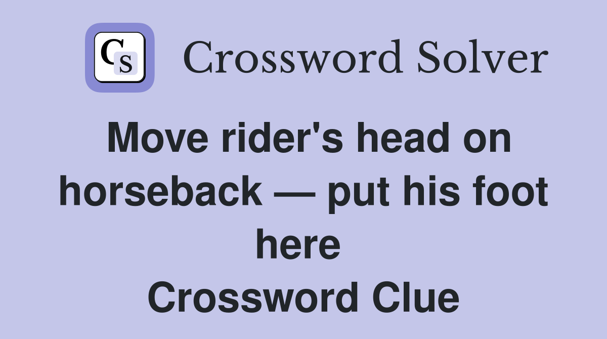 Move rider's head on horseback — put his foot here  Crossword Clue