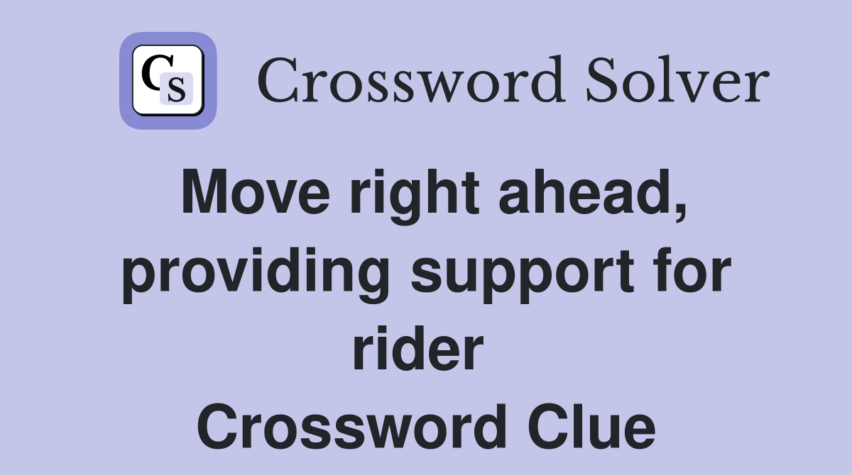 Move right ahead, providing support for rider  Crossword Clue
