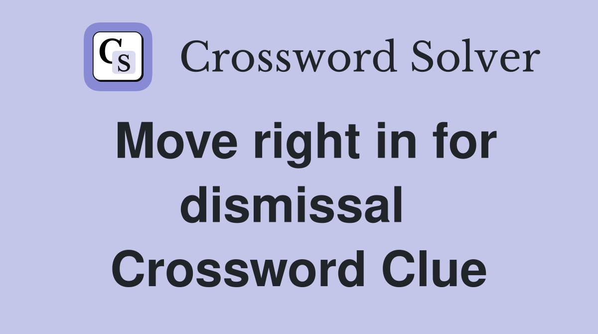 Move right in for dismissal  Crossword Clue