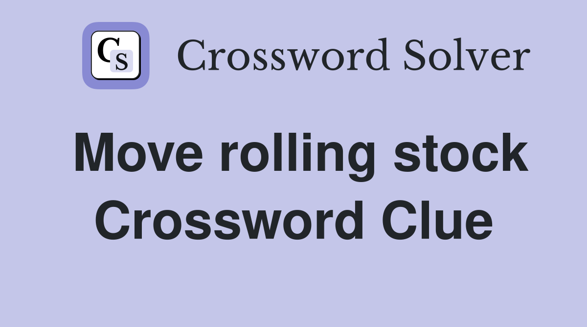 Move rolling stock Crossword Clue
